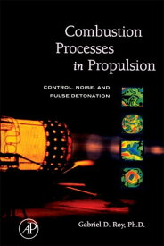 Combustion Processes in Propulsion Control, Noise, and Pulse Detonation【電子書籍】[ Gabriel Roy ]