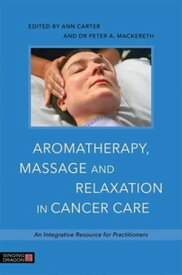Aromatherapy, Massage and Relaxation in Cancer Care An Integrative Resource for Practitioners【電子書籍】[ Timothy Jackson ]