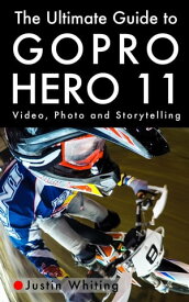 The Ultimate Guide To The GoPro Hero 11【電子書籍】[ Justin Whiting ]