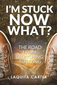 I’M Stuck . . . Now What? The Road from Launching to Living【電子書籍】[ Laquita Carter ]