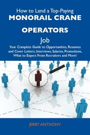 How to Land a Top-Paying Monorail crane operators Job: Your Complete Guide to Opportunities, Resumes and Cover Letters, Interviews, Salaries, Promotions, What to Expect From Recruiters and More【電子書籍】[ Anthony Jerry ]
