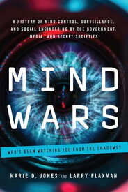 Mind Wars A History of Mind Control, Surveillance, and Social Engineering by the Government, Media, and Secret Societies【電子書籍】[ Marie D. Jones ]