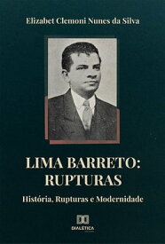 Lima Barreto: Rupturas Hist?ria, Rupturas e Modernidade【電子書籍】[ Elizabet Clemoni Nunes da Silva ]