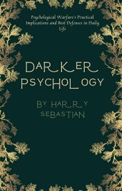 Darker Psychology: Psychological Warfare's Practical Implications and Best Defenses in Daily Life【電子書籍】[ Harry Sebastian ]
