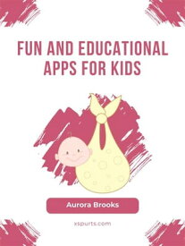Fun and Educational Apps for Kids【電子書籍】[ Aurora Brooks ]