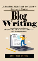 Blog Writing: Undeniable Facts That You Need to Know About Blogging (How to Master Content Creation to Prope…