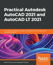 Practical Autodesk AutoCAD 2021 and AutoCAD LT 2021 A no-nonsense, beginner's guide to drafting and 3D modeling with Autodesk AutoCAD【電子書籍】[ Yasser Shoukry ]