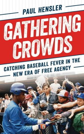 Gathering Crowds Catching Baseball Fever in the New Era of Free Agency【電子書籍】[ Paul Hensler ]