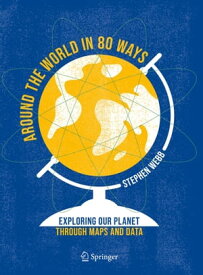 Around the World in 80 Ways Exploring Our Planet Through Maps and Data【電子書籍】[ Stephen Webb ]