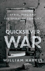 Quicksilver War Syria, Iraq and the Spiral of Conflict【電子書籍】[ William Harris ]