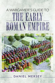 A Wargamer's Guide to the Early Roman Empire【電子書籍】[ Daniel Mersey ]