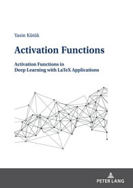 Activation Functions Activation Functions in Deep Learning with LaTeX Applications【電子書籍】[ Yasin K?t?k ]
