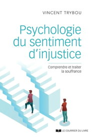 Psychologie du sentiment d'injustice - Comprendre et traiter la souffrance【電子書籍】[ Vincent Trybou ]