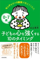 0〜7歳 モンテッソーリ教育が教えてくれた子どもの心を強くする10のタイミング