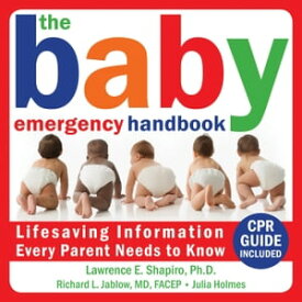 The Baby Emergency Handbook Lifesaving Information Every Parent Needs to Know【電子書籍】[ Lawrence E. Shapiro, PhD ]
