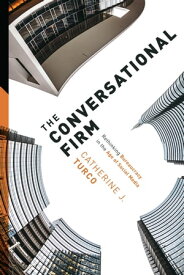 The Conversational Firm Rethinking Bureaucracy in the Age of Social Media【電子書籍】[ Catherine J. Turco ]