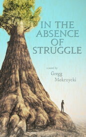 In the Absence of Struggle【電子書籍】[ Gregg Mokrzycki ]