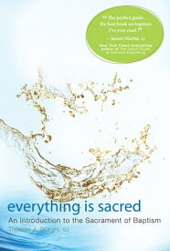 Everything is Sacred A Complete Introduction to the Sacrament of Baptism【電子書籍】[ Thomas J. Scirghi ]