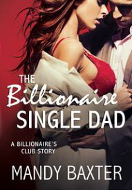 The Billionaire Single Dad A Billionaire's Club Story【電子書籍】[ Mandy Baxter ]