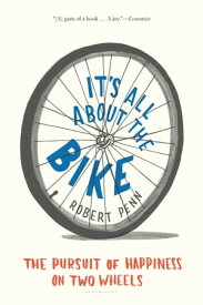 It's All About the Bike The Pursuit of Happiness on Two Wheels【電子書籍】[ Robert Penn ]
