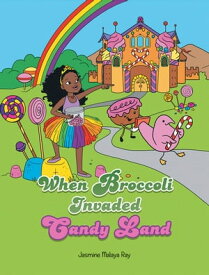 When Broccoli Invaded Candy Land【電子書籍】[ Jasmine Malaya Ray ]