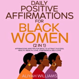 Daily Positive Affirmations for Black Women (2 in 1) Affirmations Written for BIPOC to Attract Success, Health, Wealth, Love, Confidence & Self-Love【電子書籍】[ Aaliyah Williams ]