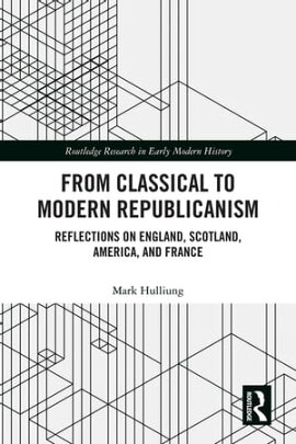 From Classical to Modern Republicanism Reflections on England, Scotland, America, and France