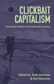 Clickbait capitalism Economies of desire in the twenty-first century【電子書籍】