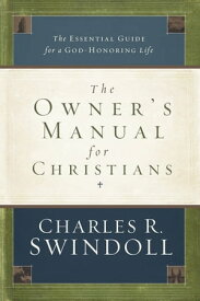The Owner's Manual for Christians The Essential Guide for a God-Honoring Life【電子書籍】[ Charles R. Swindoll ]
