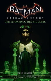 Batman: Arkham Knight - Der Schachzug des Riddlers Vorgeschichte zum Videogame【電子書籍】[ Alex Irvine ]