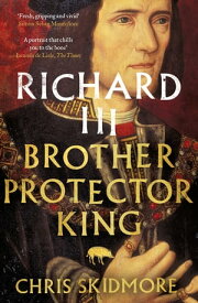 Richard III Brother, Protector, King【電子書籍】[ Chris Skidmore ]