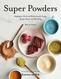 Super Powders: Adaptogenic Herbs and Mushrooms for Energy, Beauty, Mood, and Well-Being【電子書籍】[ Katrine Van Wyk ]