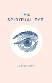 The Spiritual Eye【電子書籍】[ Ashetola Victor ]