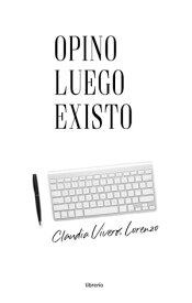 Opino luego existo【電子書籍】[ Claudia Viveros Lorenzo ]