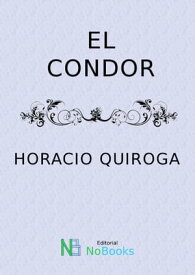 El condor【電子書籍】[ Horacio Quiroga ]