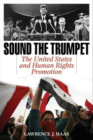 Sound the Trumpet The United States and Human Rights Promotion【電子書籍】[ Lawrence J. Haas ]