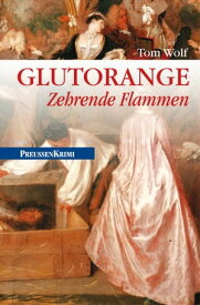 Glutorange - Zehrende Flammen Preu?en Krimi (anno 1760)【電子書籍】[ Tom Wolf ]