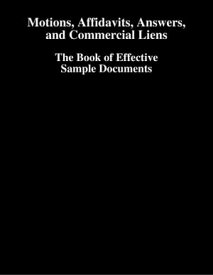 Motions, Affidavits, Answers, and Commercial Liens - The Book of Effective Sample Documents【電子書籍】[ Sidana Lewis ]