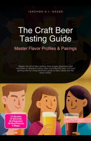 The Craft Beer Tasting Guide: Master Flavor Profiles & Pairings Master the art of beer tasting, from proper glassware and mouthfeel to detailed tasting notes and effective beer and food pairing with our comprehensive guide to beer styles【電子書籍】