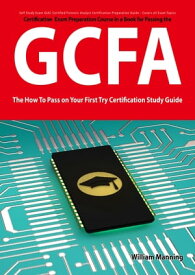 GIAC Certified Forensic Analyst Certification (GCFA) Exam Preparation Course in a Book for Passing the GCFA Exam - The How To Pass on Your First Try Certification Study Guide【電子書籍】[ William Manning ]