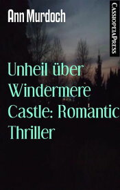 Unheil ?ber Windermere Castle: Romantic Thriller Cassiopeiapress Spannung【電子書籍】[ Ann Murdoch ]