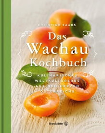 Das Wachau Kochbuch Kulinarisches Weltkulturerbe aus dem Herzen ?sterreichs【電子書籍】[ Christine Saahs ]
