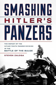 Smashing Hitler's Panzers The Defeat of the Hitler Youth Panzer Division in the Battle of the Bulge【電子書籍】[ Steven J. Zaloga ]