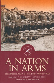 A Nation in Arms The British Army in the First World War【電子書籍】[ Ian F. W. Beckett ]