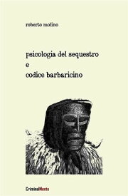 Psicologia del Sequestro e Codice Barbaricino【電子書籍】[ Roberto Molino ]