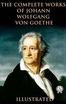 The Complete Works of Johann Wolfgang von Goethe (Illustrated)