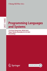 Programming Languages and Systems 21st Asian Symposium, APLAS 2023, Taipei, Taiwan, November 26?29, 2023, Proceedings【電子書籍】