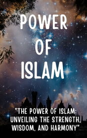 "The Power of Islam: Unveiling the Strength, Wisdom, and Harmony" Power Of Islam【電子書籍】[ Muhammad Jibran ]