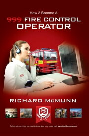 How To Become a 999 Fire Control Operator The ULTIMATE guide to becoming a Fire Control Operator【電子書籍】[ Richard McMunn ]