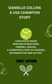 DANIELLE COLLINS A USA CHAMPION STORY TAKES SHOCK MIAMI OPEN WIN IN EMOTIONAL FAREWELL SEASON. A CHAMPION'S STORY OF COURAGE, DETERMINATION AND VICTORY【電子書籍】[ CINDY ARTHUR ]